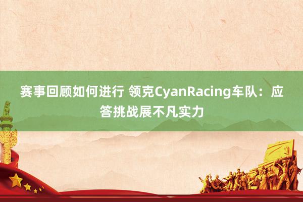 赛事回顾如何进行 领克CyanRacing车队：应答挑战展不凡实力