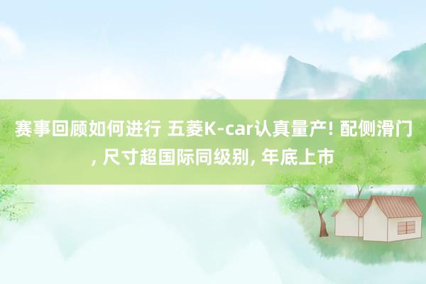 赛事回顾如何进行 五菱K-car认真量产! 配侧滑门, 尺寸超国际同级别, 年底上市