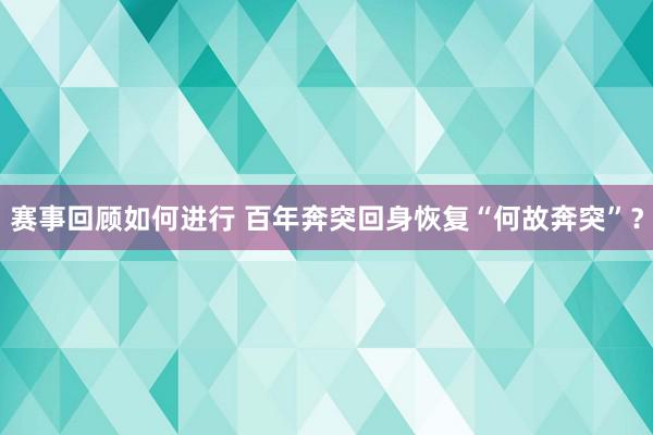 赛事回顾如何进行 百年奔突回身恢复“何故奔突”？