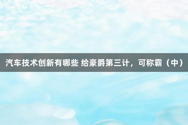 汽车技术创新有哪些 给豪爵第三计，可称霸（中）