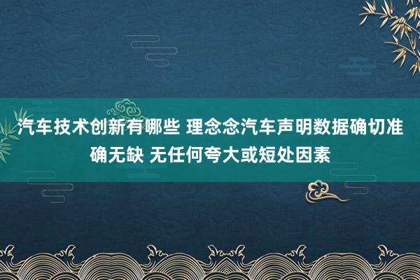 汽车技术创新有哪些 理念念汽车声明数据确切准确无缺 无任何夸大或短处因素